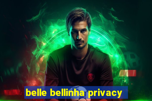 belle bellinha privacy